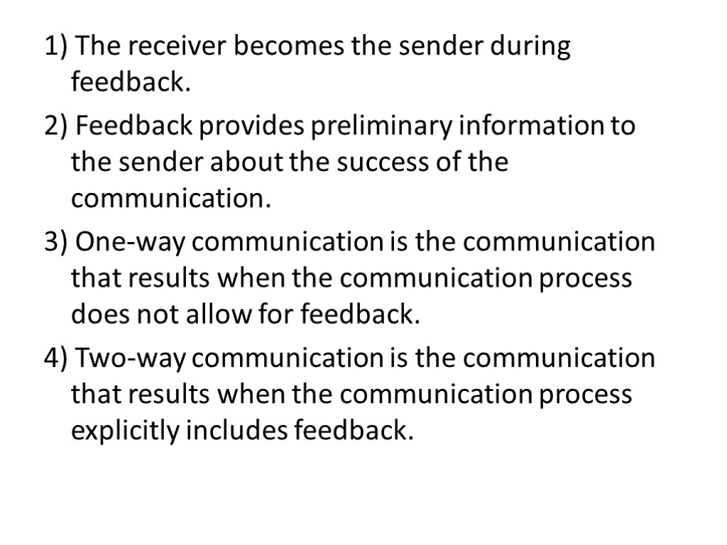 1) The receiver becomes the sender during feedback. 2) Feedback provides preliminary information to